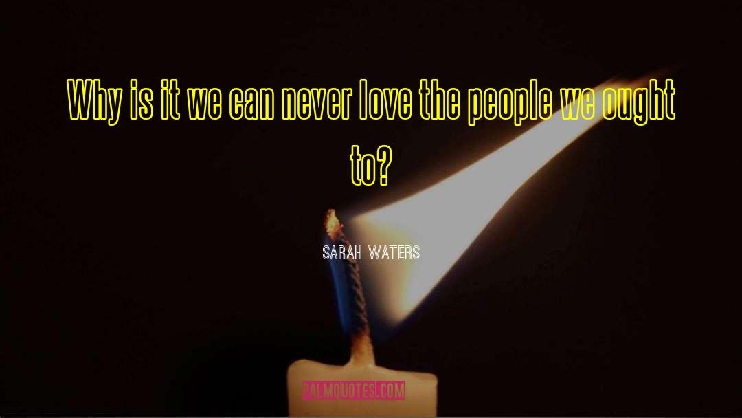 Sarah Waters Quotes: Why is it we can