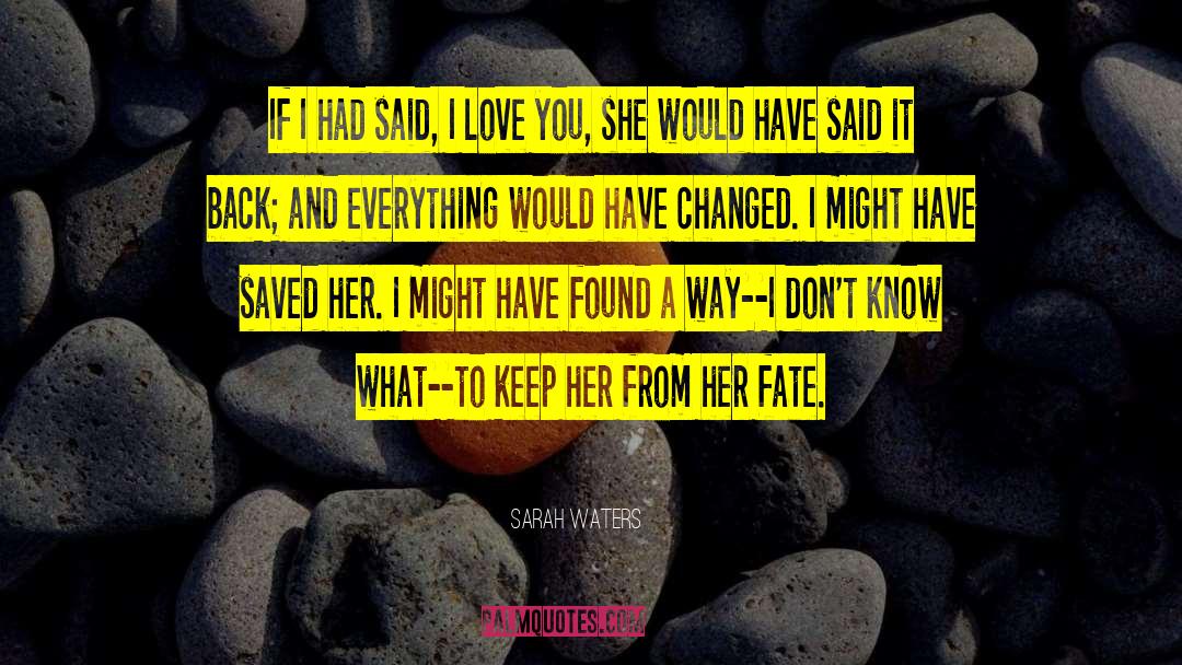 Sarah Waters Quotes: If I had said, I