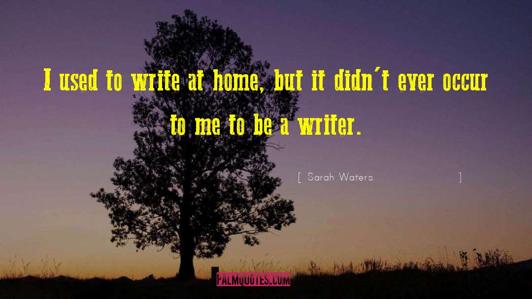 Sarah Waters Quotes: I used to write at