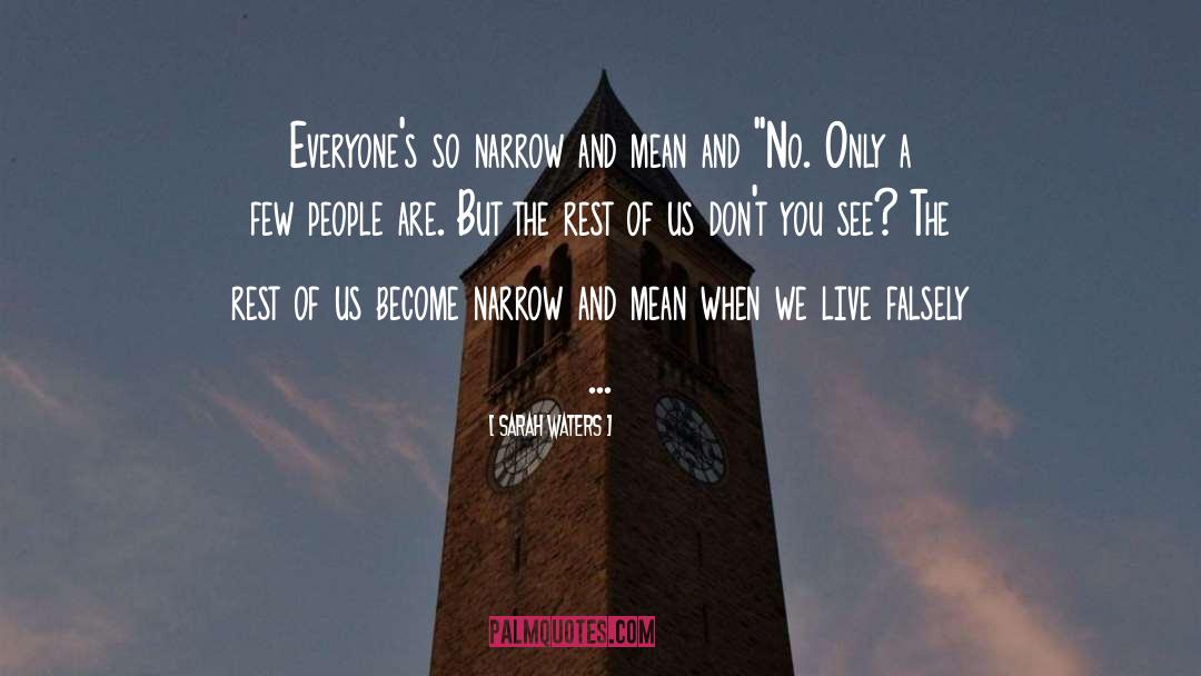 Sarah Waters Quotes: Everyone's so narrow and mean
