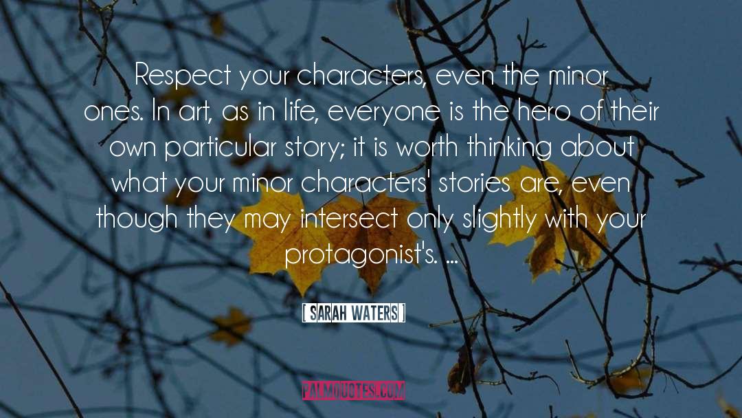 Sarah Waters Quotes: Respect your characters, even the