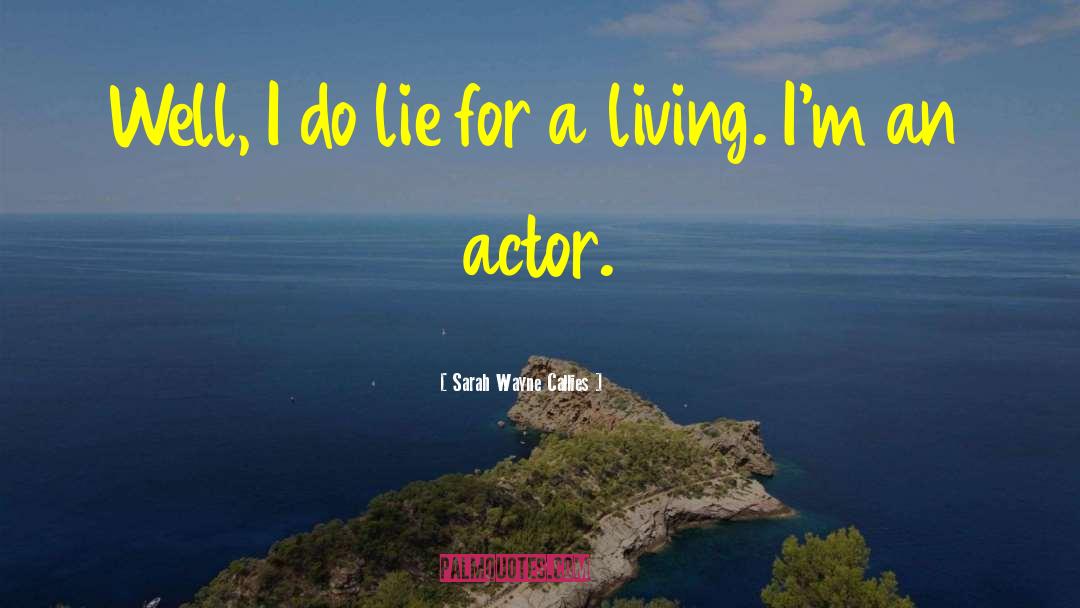 Sarah Wayne Callies Quotes: Well, I do lie for