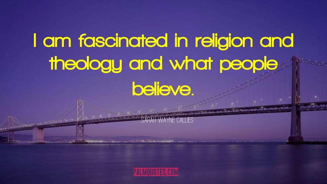 Sarah Wayne Callies Quotes: I am fascinated in religion