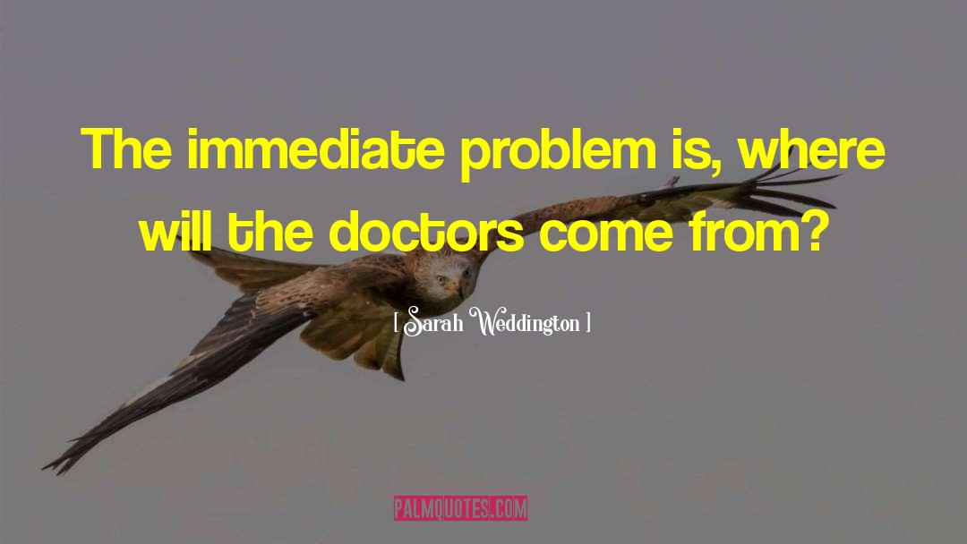 Sarah Weddington Quotes: The immediate problem is, where