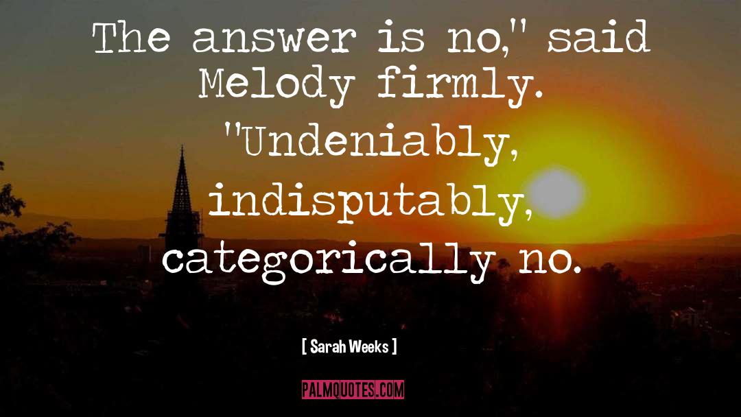 Sarah Weeks Quotes: The answer is no,