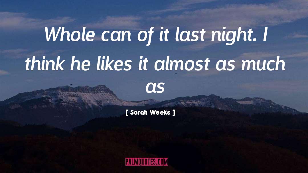 Sarah Weeks Quotes: Whole can of it last