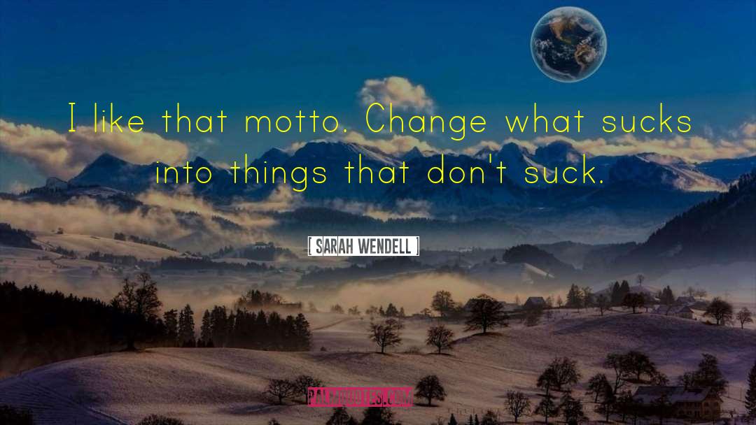 Sarah Wendell Quotes: I like that motto. Change