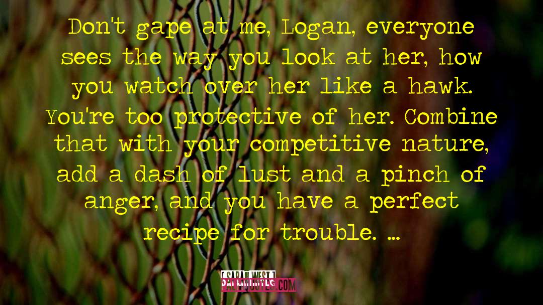 Sarah West Quotes: Don't gape at me, Logan,