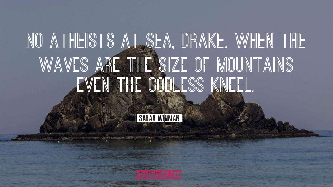 Sarah Winman Quotes: No atheists at sea, Drake.