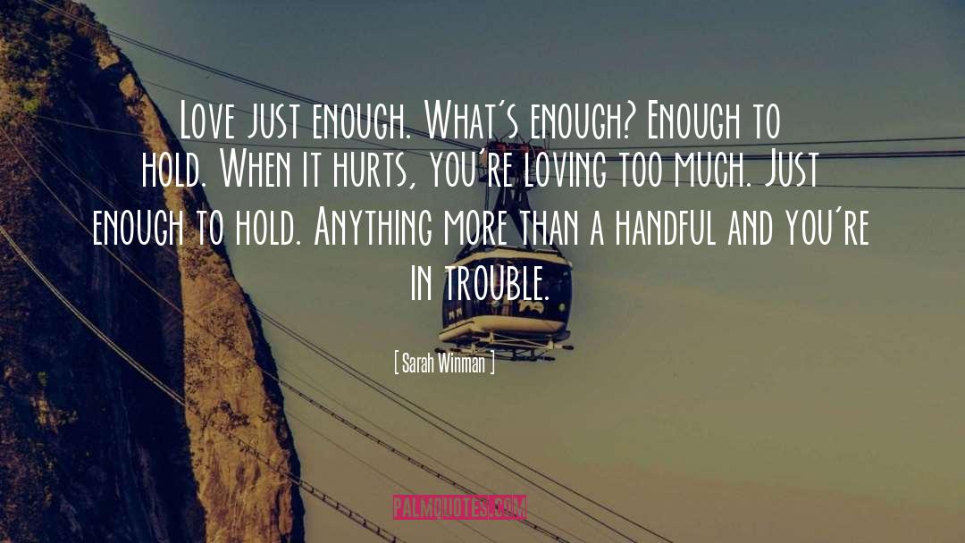 Sarah Winman Quotes: Love just enough. What's enough?