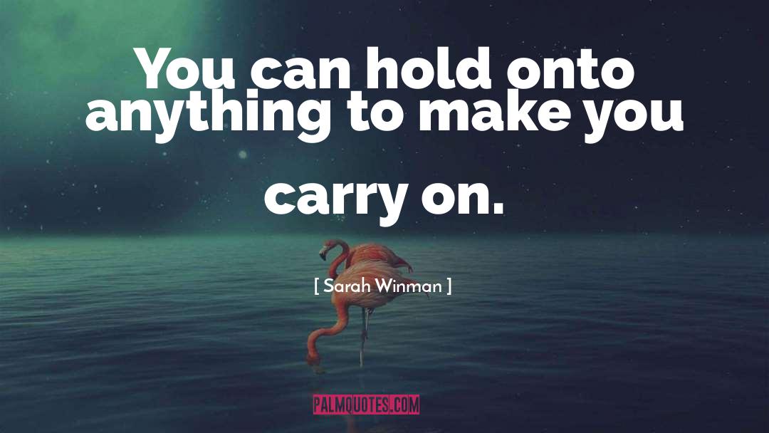 Sarah Winman Quotes: You can hold onto anything