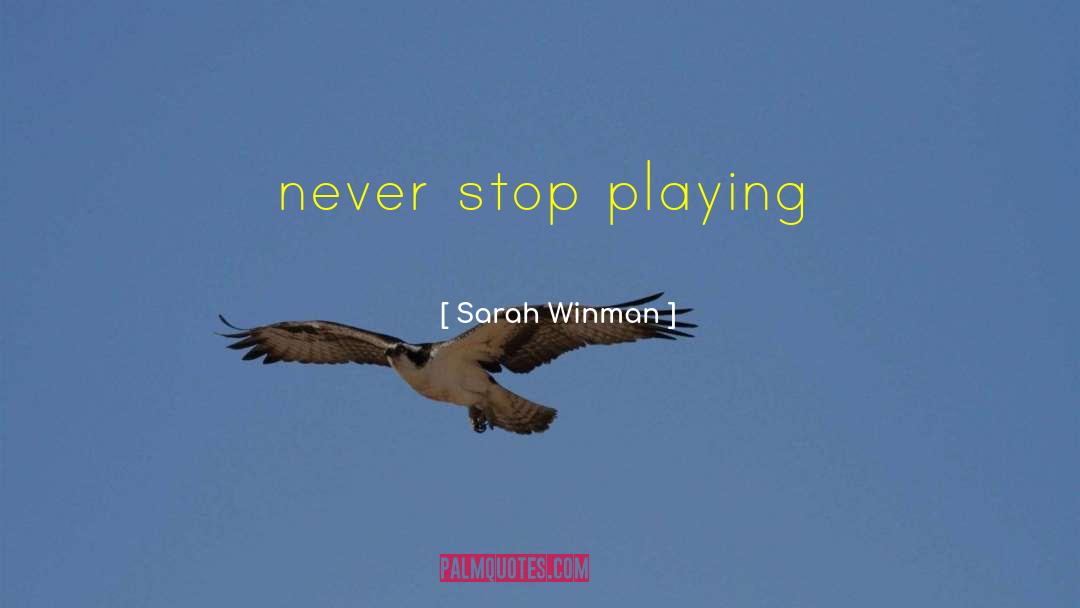 Sarah Winman Quotes: never stop playing