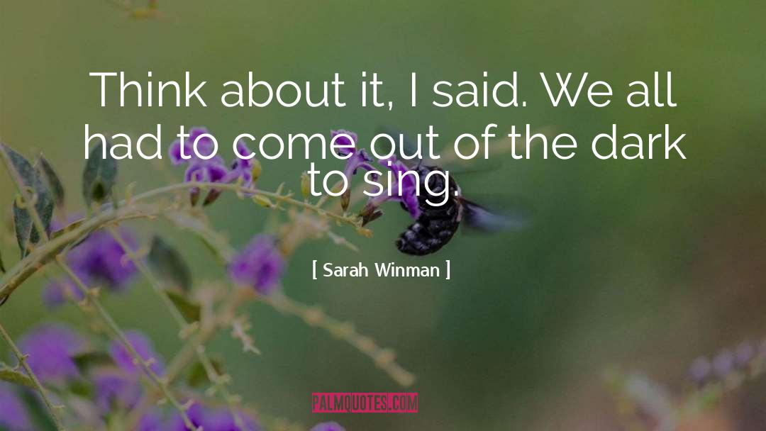 Sarah Winman Quotes: Think about it, I said.