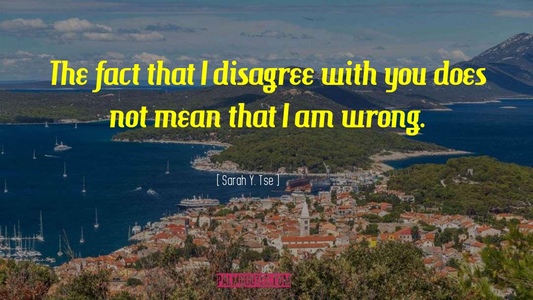 Sarah Y. Tse Quotes: The fact that I disagree
