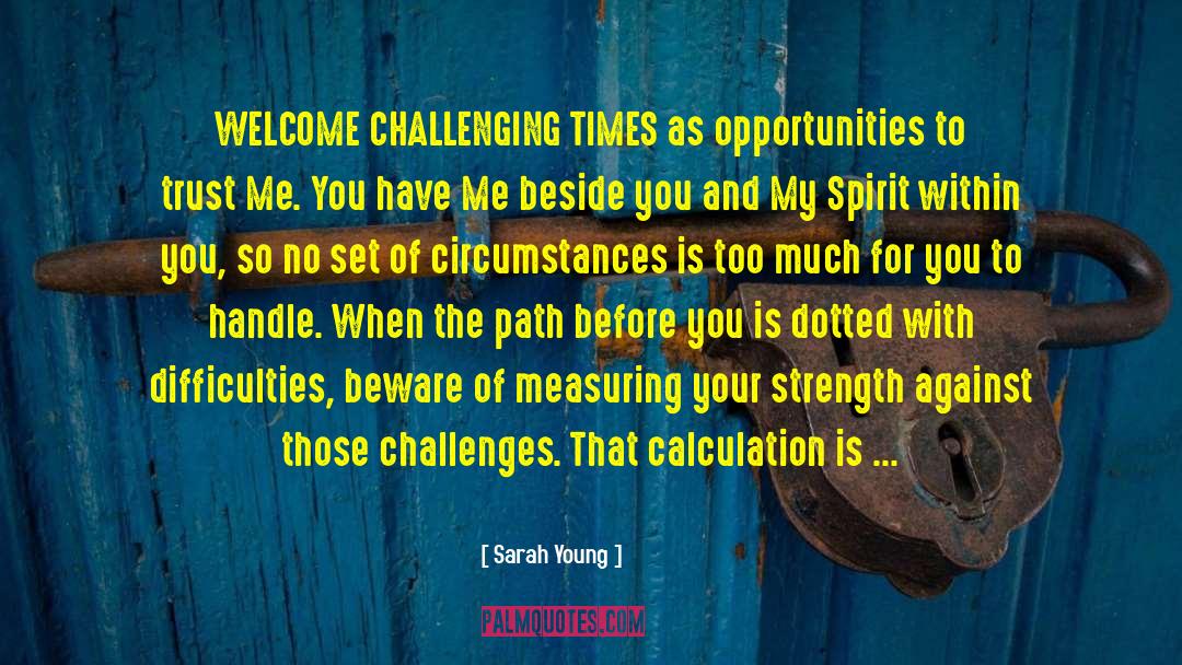 Sarah Young Quotes: WELCOME CHALLENGING TIMES as opportunities