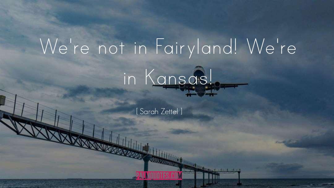 Sarah Zettel Quotes: We're not in Fairyland! We're