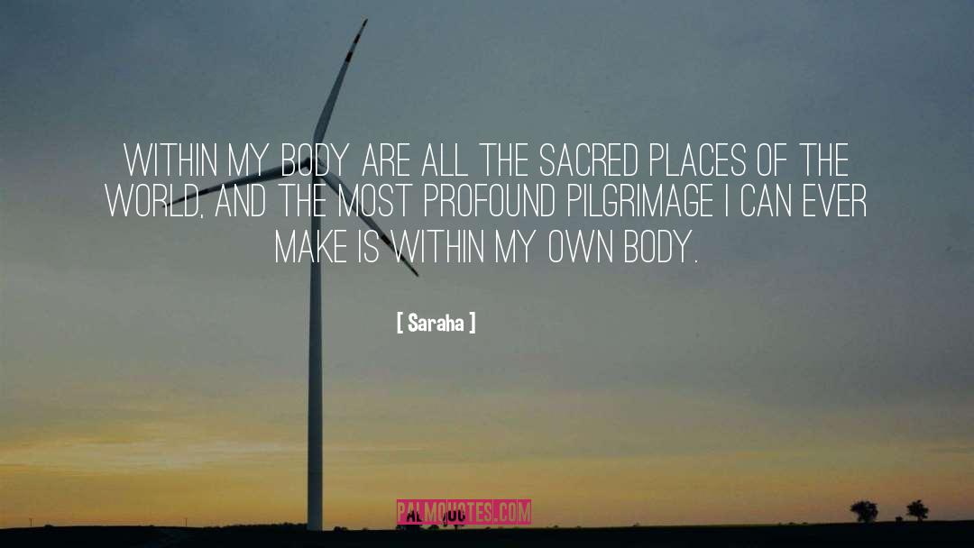 Saraha Quotes: Within my body are all