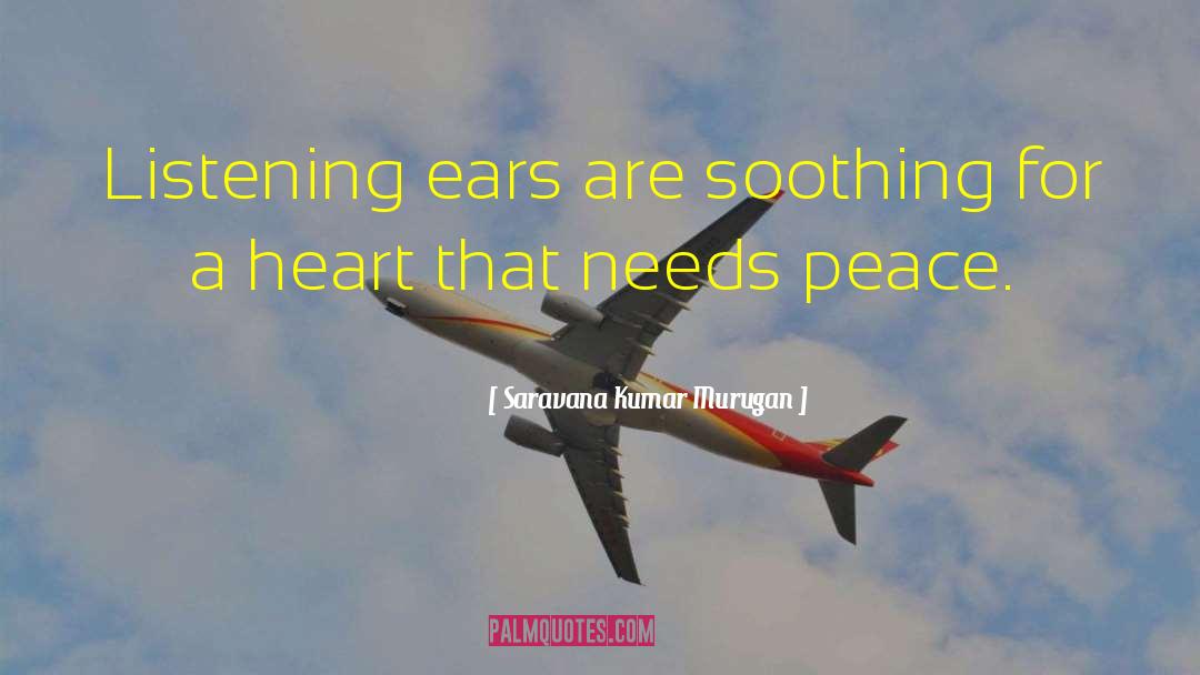 Saravana Kumar Murugan Quotes: Listening ears are soothing for