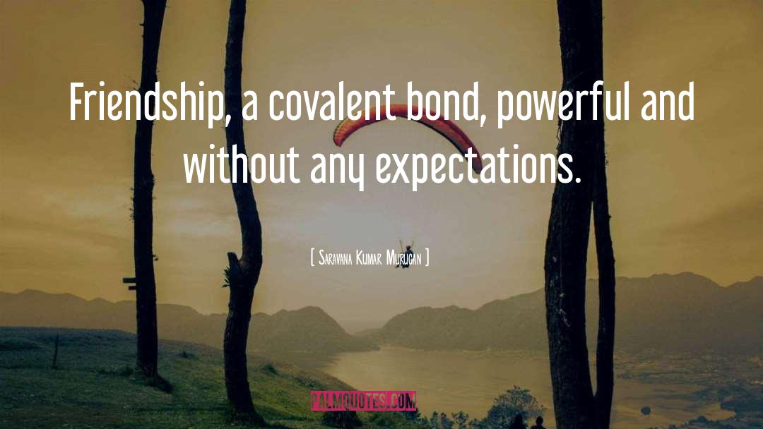 Saravana Kumar Murugan Quotes: Friendship, a covalent bond, powerful