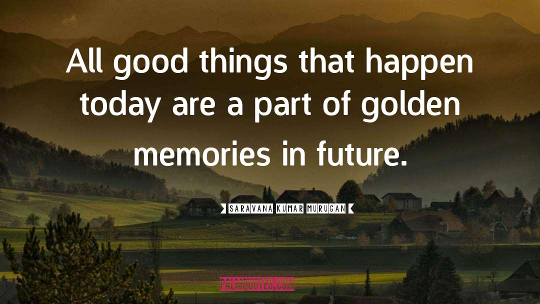Saravana Kumar Murugan Quotes: All good things that happen
