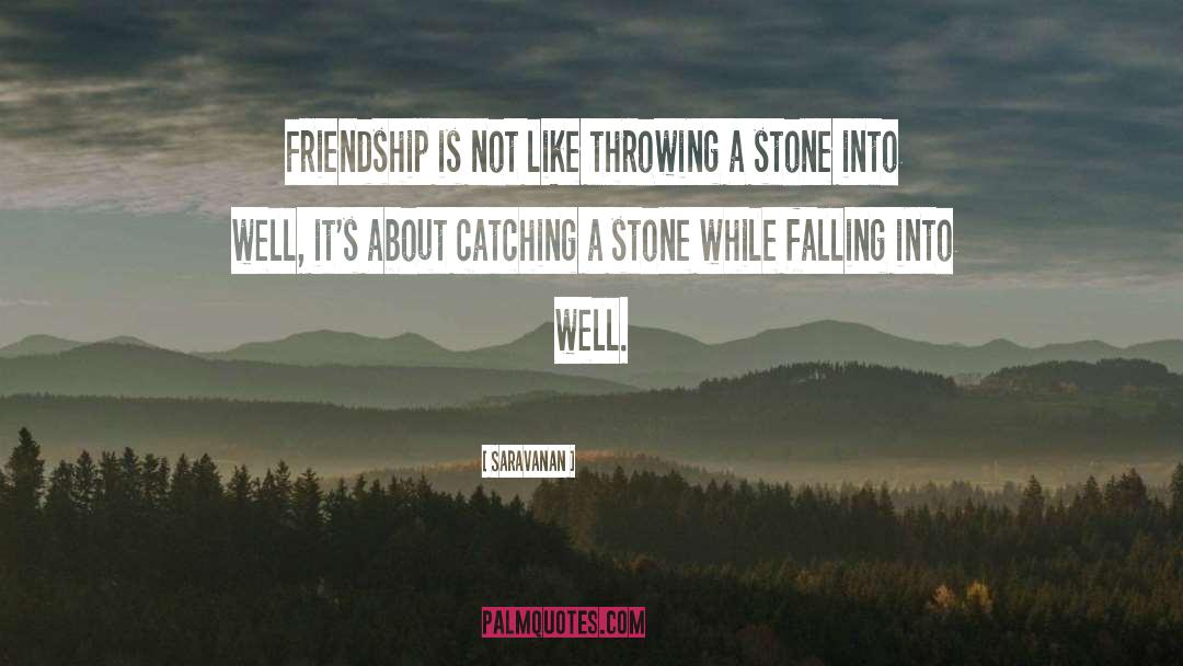 Saravanan Quotes: Friendship is not like throwing