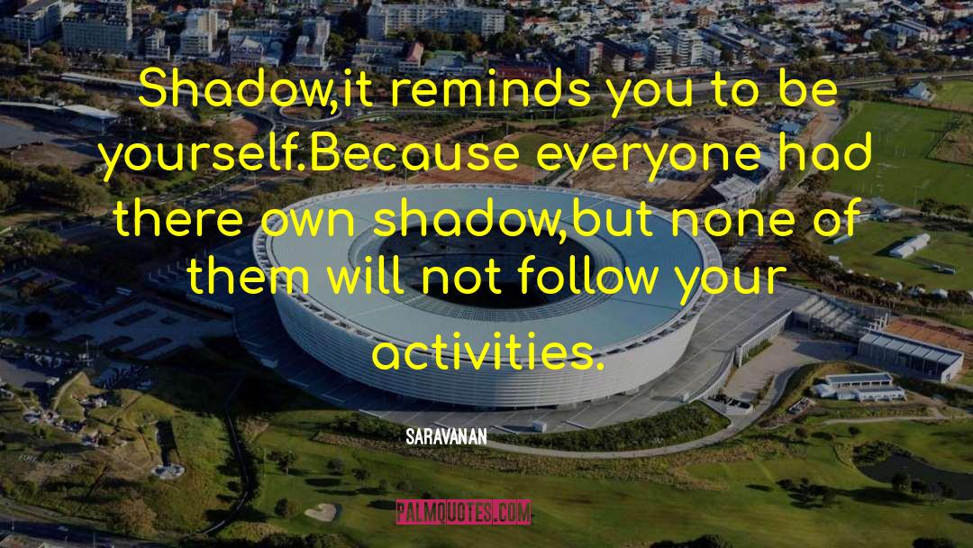 Saravanan Quotes: Shadow,it reminds you to be