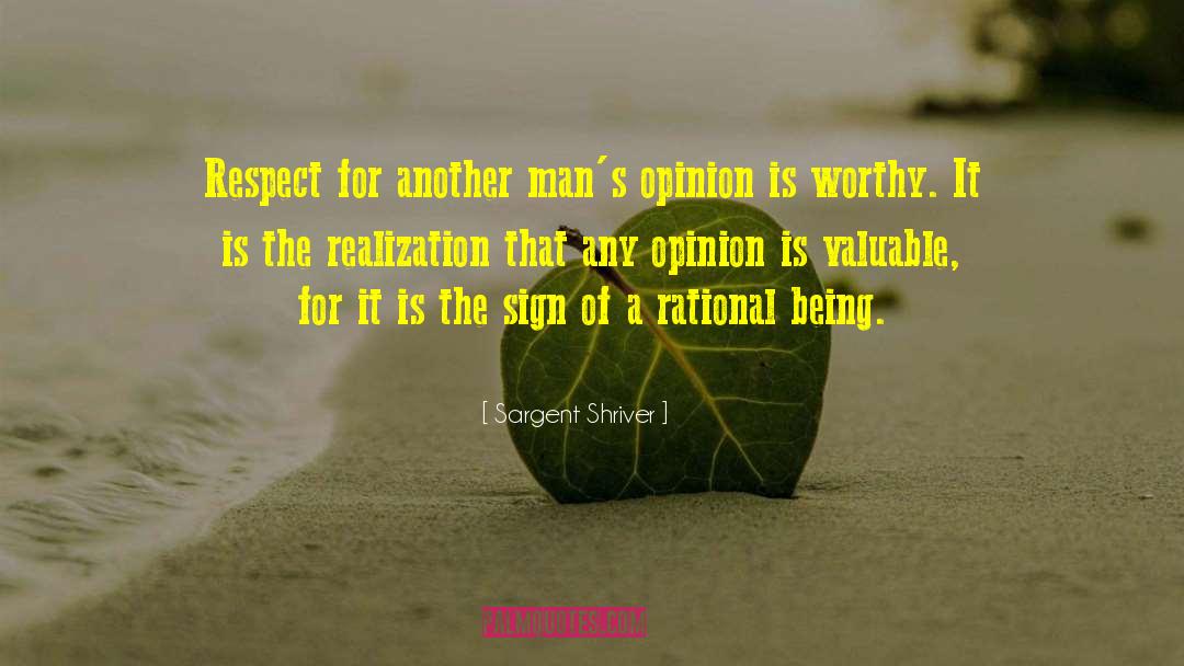 Sargent Shriver Quotes: Respect for another man's opinion