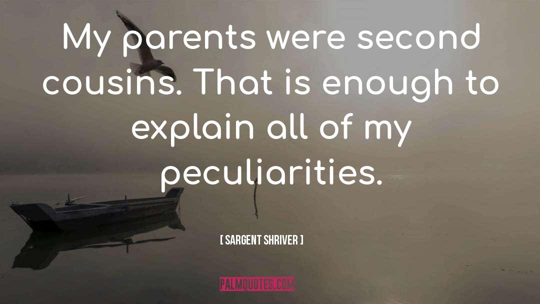 Sargent Shriver Quotes: My parents were second cousins.