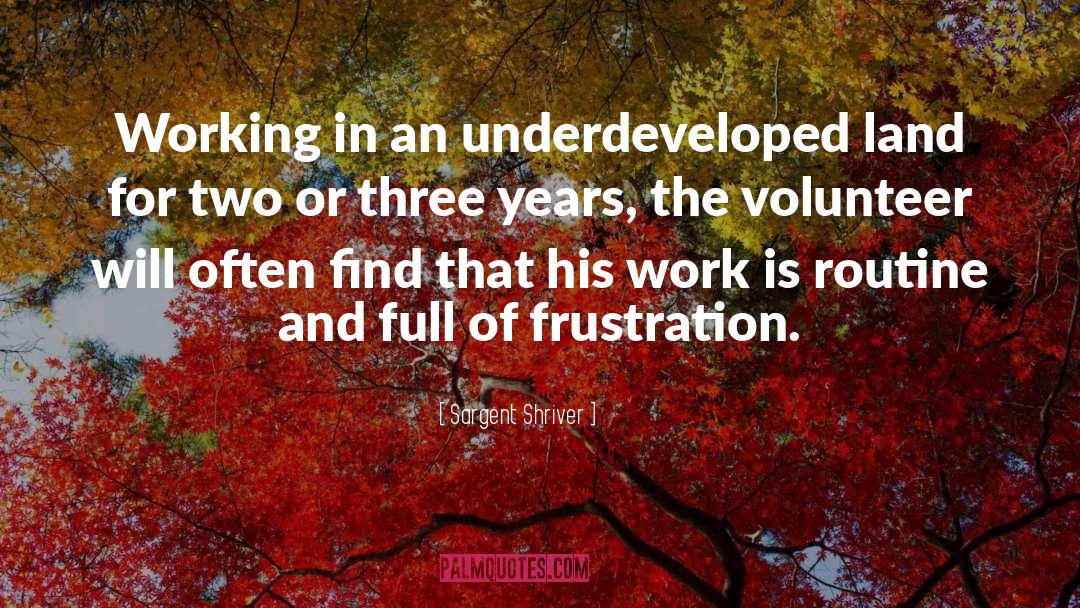 Sargent Shriver Quotes: Working in an underdeveloped land
