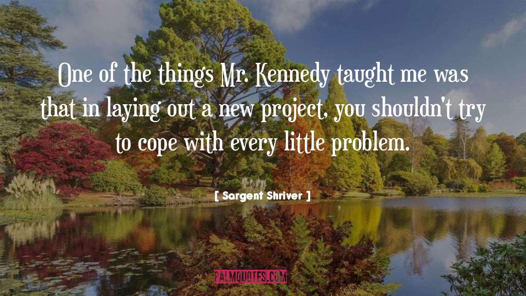 Sargent Shriver Quotes: One of the things Mr.