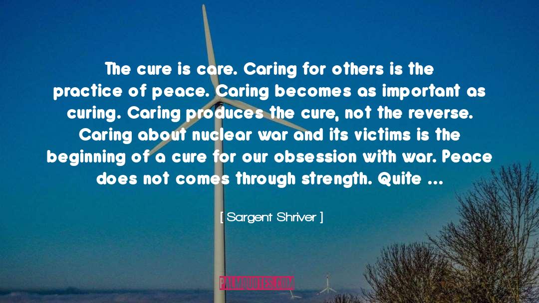 Sargent Shriver Quotes: The cure is care. Caring