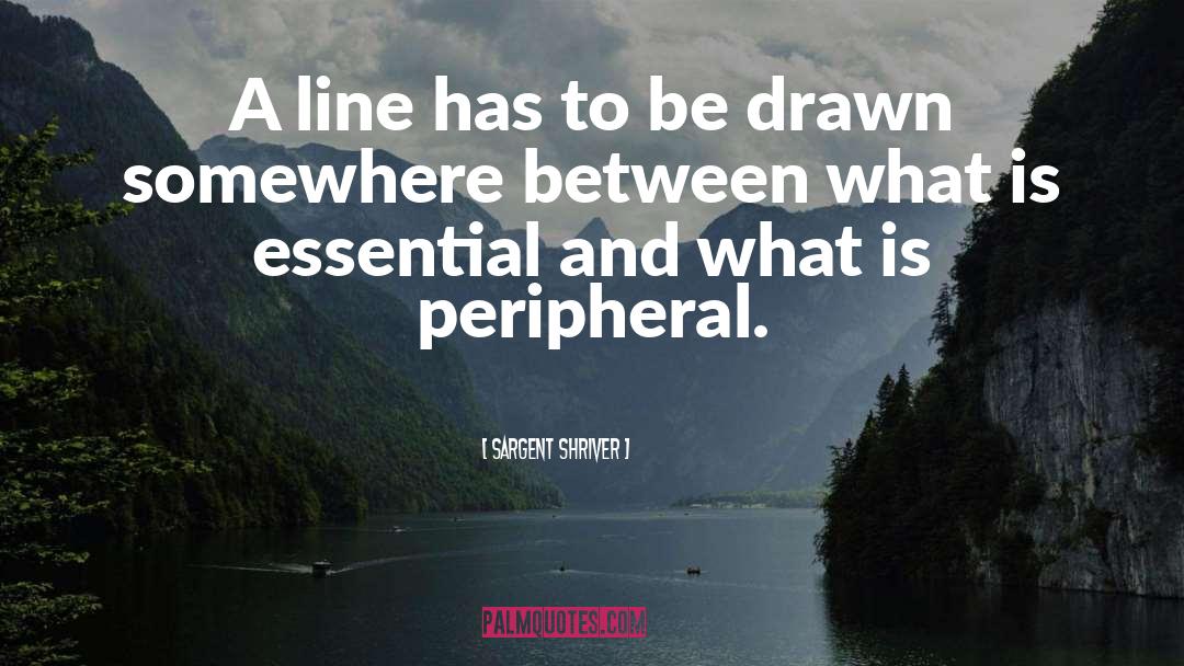 Sargent Shriver Quotes: A line has to be