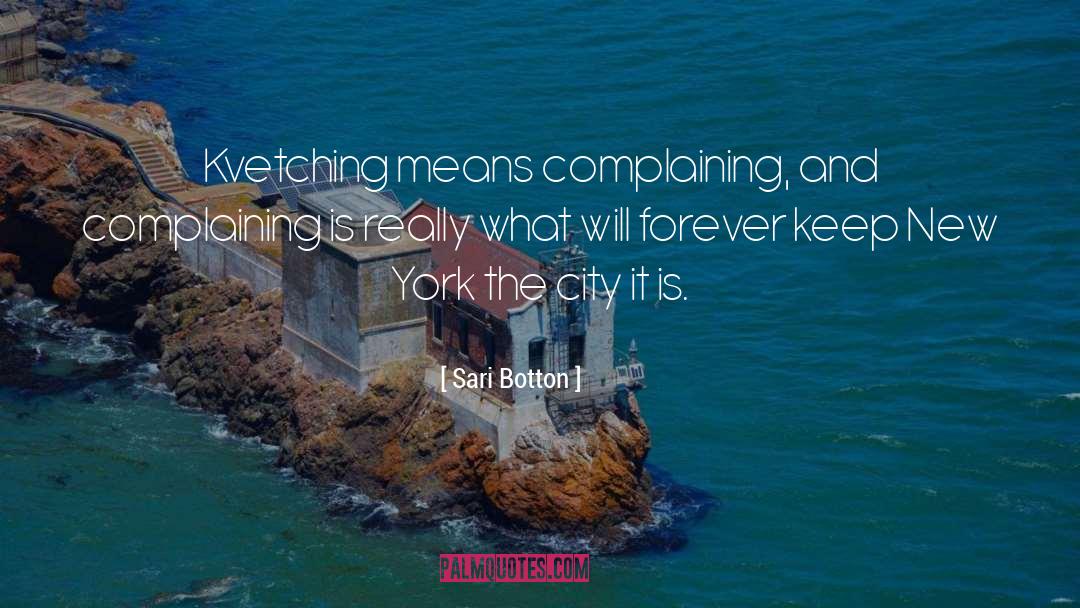 Sari Botton Quotes: Kvetching means complaining, and complaining