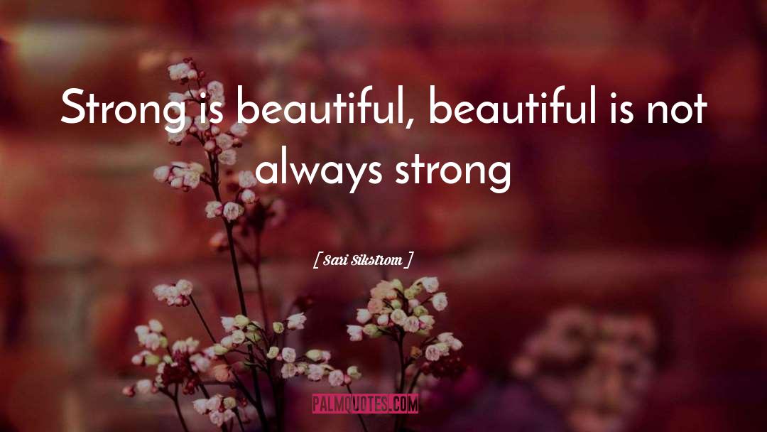 Sari Sikstrom Quotes: Strong is beautiful, beautiful is