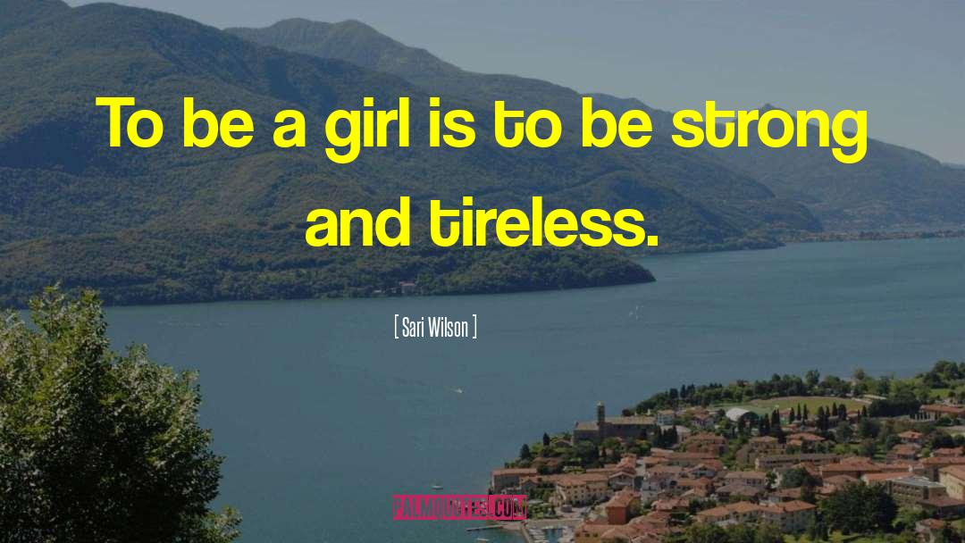 Sari Wilson Quotes: To be a girl is