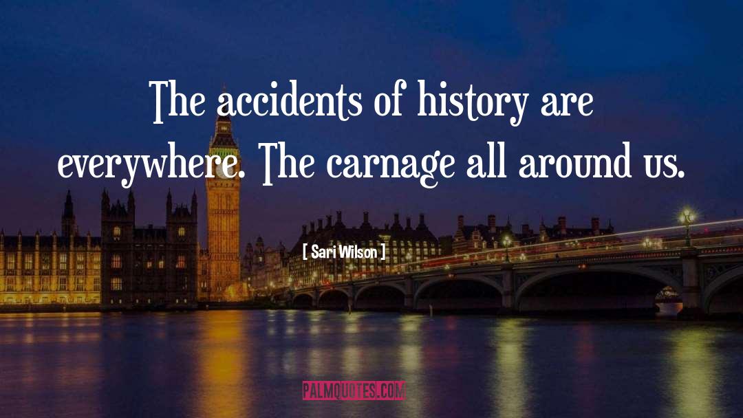 Sari Wilson Quotes: The accidents of history are