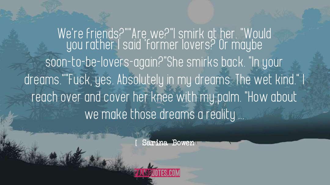 Sarina Bowen Quotes: We're friends?