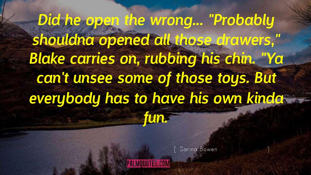 Sarina Bowen Quotes: Did he open the wrong...