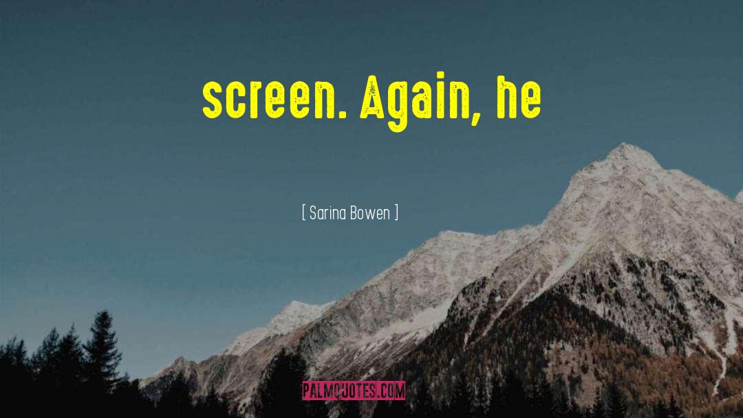 Sarina Bowen Quotes: screen. Again, he