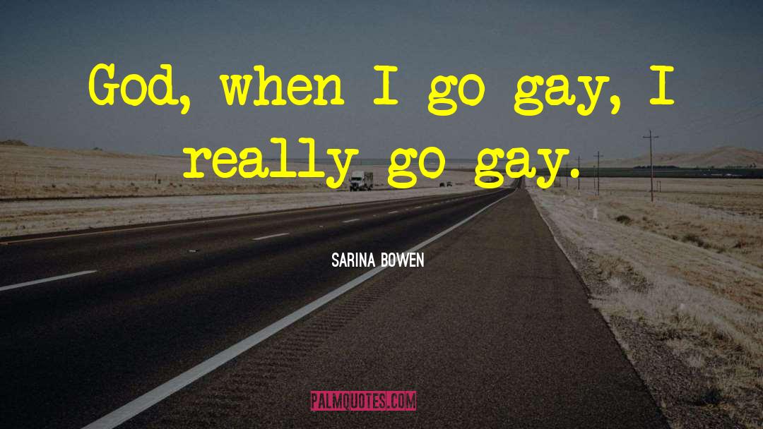 Sarina Bowen Quotes: God, when I go gay,