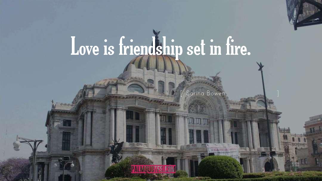 Sarina Bowen Quotes: Love is friendship set in