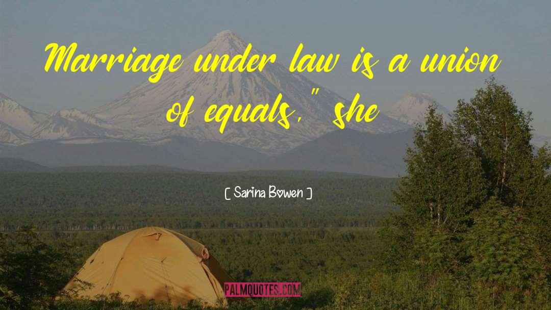 Sarina Bowen Quotes: Marriage under law is a