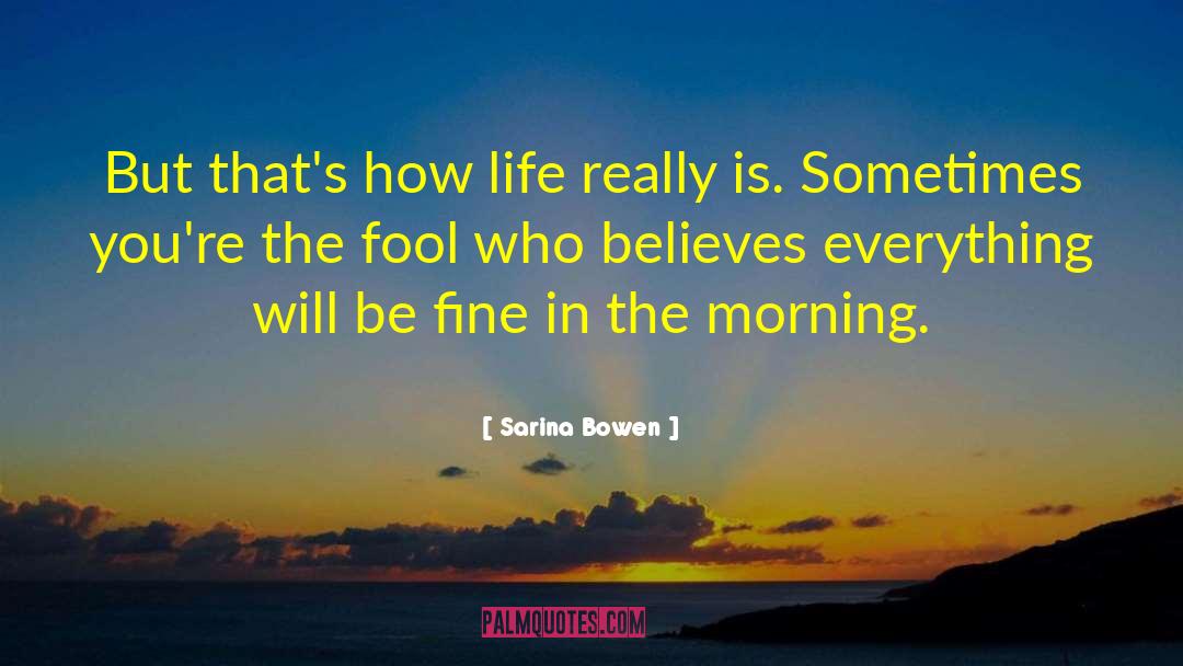 Sarina Bowen Quotes: But that's how life really