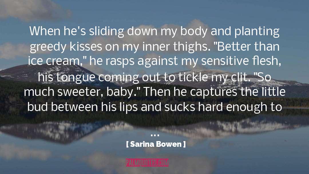 Sarina Bowen Quotes: When he's sliding down my