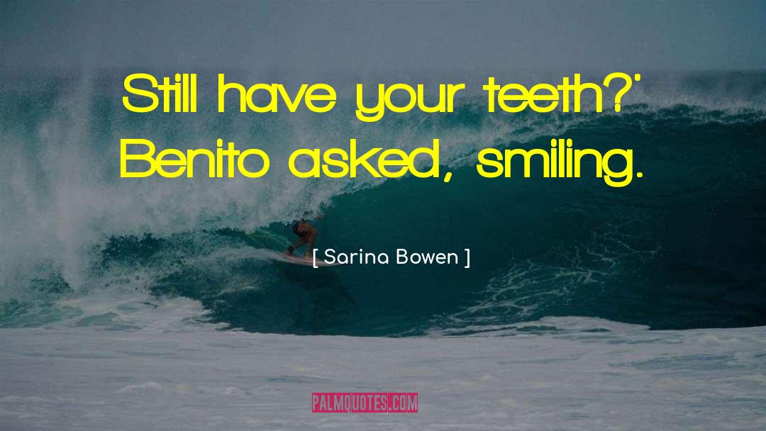 Sarina Bowen Quotes: Still have your teeth?' Benito