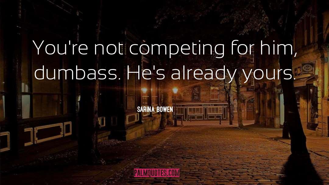 Sarina Bowen Quotes: You're not competing for him,