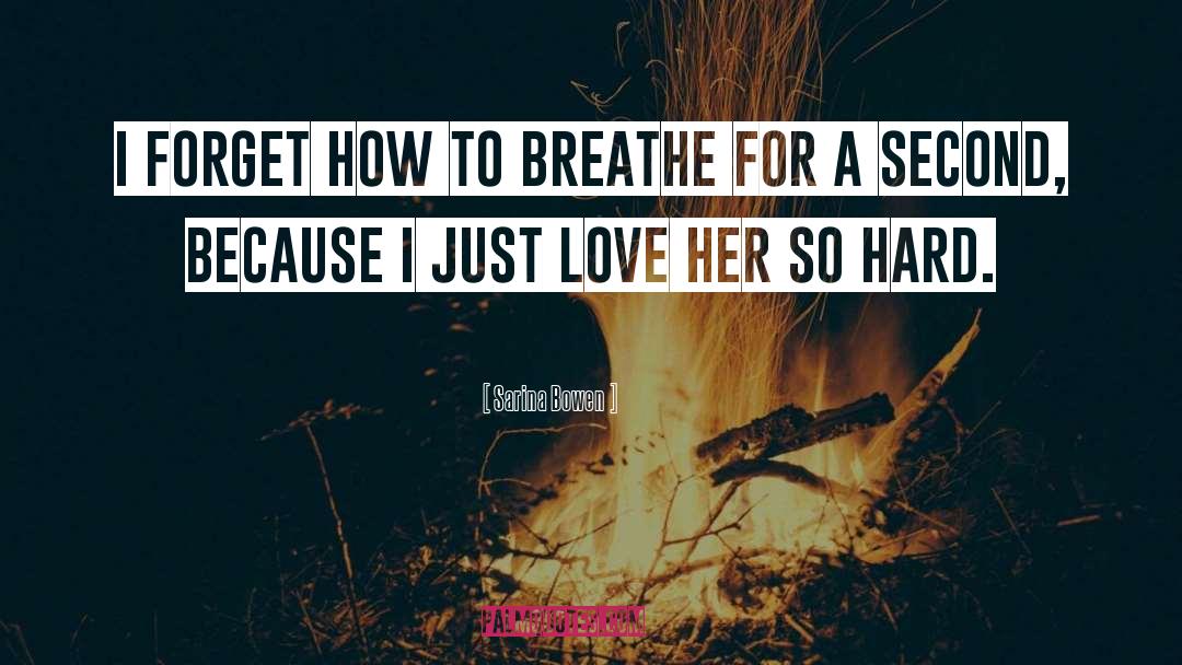 Sarina Bowen Quotes: I forget how to breathe