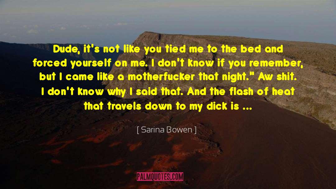 Sarina Bowen Quotes: Dude, it's not like you
