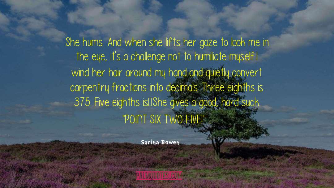 Sarina Bowen Quotes: She hums. And when she