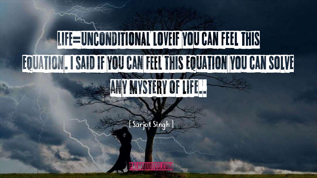 Sarjot Singh Quotes: LIFE=UNCONDITIONAL LOVE<br />If you can